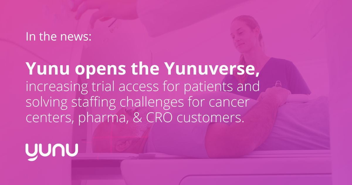 Yunu opens the Yunuverse, increasing trial access for patients and solving staffing challenges for cancer centers, pharma, and CRO customers.